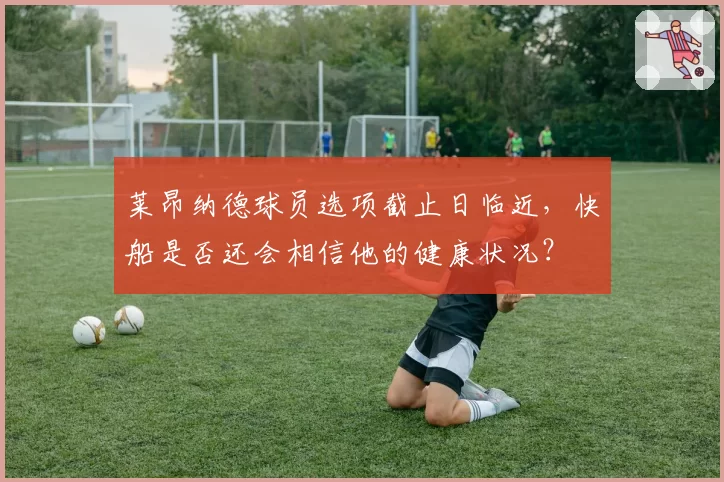 莱昂纳德球员选项截止日临近，快船是否还会相信他的健康状况？