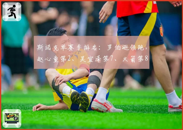 斯诺克单赛季排名：罗伯逊领跑，赵心童第2、吴宜泽第7、火箭第8