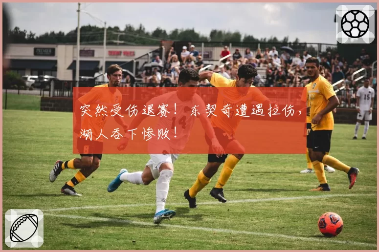 突然受伤退赛!东契奇遭遇拉伤,湖人吞下惨败!